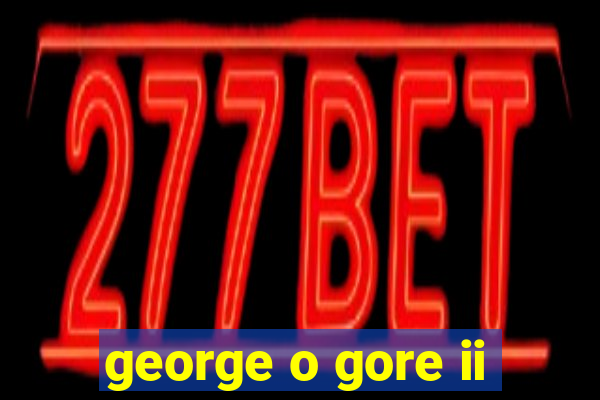 george o gore ii